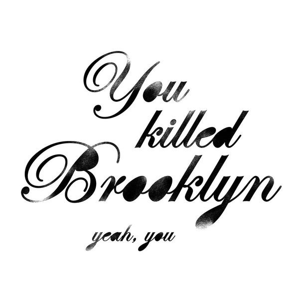 You Killed Brooklyn. The Crew.